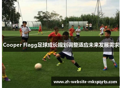 Cooper Flagg足球成长规划调整适应未来发展需求 Cooper Flagg足球成长规划调整适应未来发展需求