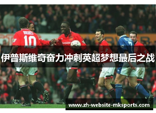 伊普斯维奇奋力冲刺英超梦想最后之战 伊普斯维奇奋力冲刺英超梦想最后之战