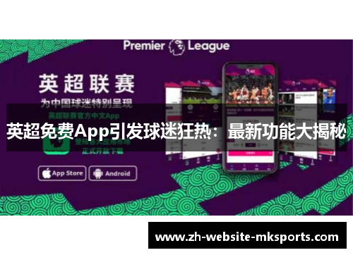 英超免费App引发球迷狂热:最新功能大揭秘 英超免费App引发球迷狂热:最新功能大揭秘